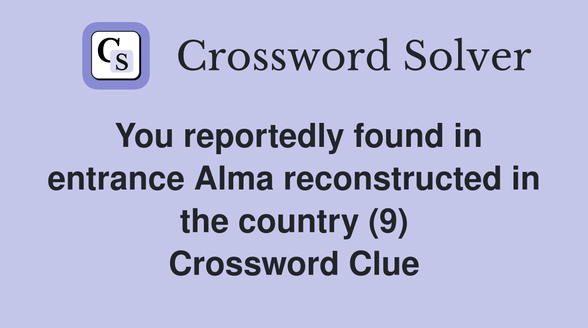 You reportedly found in entrance Alma reconstructed in the country (9